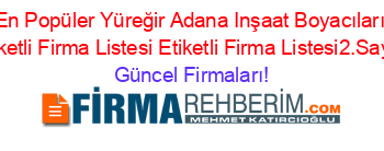 En+Popüler+Yüreğir+Adana+Inşaat+Boyacıları+Etiketli+Firma+Listesi+Etiketli+Firma+Listesi2.Sayfa Güncel+Firmaları!