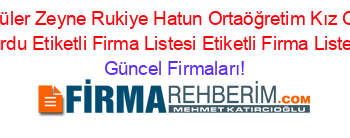 En+Popüler+Zeyne+Rukiye+Hatun+Ortaöğretim+Kız+Oğrenci+Yurdu+Etiketli+Firma+Listesi+Etiketli+Firma+Listesi Güncel+Firmaları!