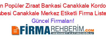 En+Popüler+Ziraat+Bankasi+Canakkale+Kordon+Subesi+Canakkale+Merkez+Etiketli+Firma+Listesi Güncel+Firmaları!