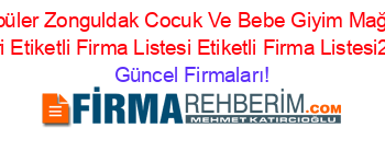 En+Popüler+Zonguldak+Cocuk+Ve+Bebe+Giyim+Mağazalar+Rehberi+Etiketli+Firma+Listesi+Etiketli+Firma+Listesi2.Sayfa Güncel+Firmaları!