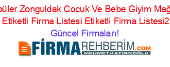 En+Popüler+Zonguldak+Cocuk+Ve+Bebe+Giyim+Mağazalar+Rehberi+Etiketli+Firma+Listesi+Etiketli+Firma+Listesi27.Sayfa Güncel+Firmaları!