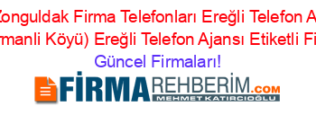 En+Popüler+Zonguldak+Firma+Telefonları+Ereğli+Telefon+Ajansı+Kuytak+(Ormanli+Ormanli+Köyü)+Ereğli+Telefon+Ajansı+Etiketli+Firma+Listesi Güncel+Firmaları!