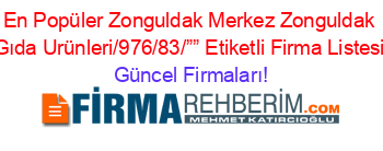 En+Popüler+Zonguldak+Merkez+Zonguldak+Gıda+Urünleri/976/83/””+Etiketli+Firma+Listesi Güncel+Firmaları!