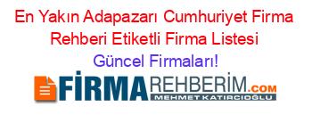 En+Yakın+Adapazarı+Cumhuriyet+Firma+Rehberi+Etiketli+Firma+Listesi Güncel+Firmaları!
