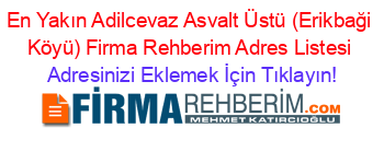 En+Yakın+Adilcevaz+Asvalt+Üstü+(Erikbaği+Köyü)+Firma+Rehberim+Adres+Listesi Adresinizi+Eklemek+İçin+Tıklayın!