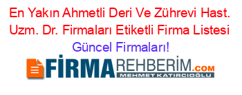 En+Yakın+Ahmetli+Deri+Ve+Zührevi+Hast.+Uzm.+Dr.+Firmaları+Etiketli+Firma+Listesi Güncel+Firmaları!