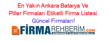 En+Yakın+Ankara+Batarya+Ve+Piller+Firmaları+Etiketli+Firma+Listesi Güncel+Firmaları!