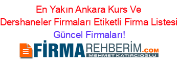 En+Yakın+Ankara+Kurs+Ve+Dershaneler+Firmaları+Etiketli+Firma+Listesi Güncel+Firmaları!