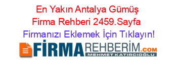 En+Yakın+Antalya+Gümüş+Firma+Rehberi+2459.Sayfa+ Firmanızı+Eklemek+İçin+Tıklayın!