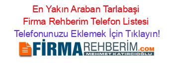 En+Yakın+Araban+Tarlabaşi+Firma+Rehberim+Telefon+Listesi Telefonunuzu+Eklemek+İçin+Tıklayın!