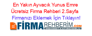 En+Yakın+Ayvacık+Yunus+Emre+Ücretsiz+Firma+Rehberi+2.Sayfa+ Firmanızı+Eklemek+İçin+Tıklayın!