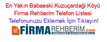 En+Yakın+Babaeski+Kuzuçardaği+Köyü+Firma+Rehberim+Telefon+Listesi Telefonunuzu+Eklemek+İçin+Tıklayın!