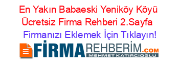 En+Yakın+Babaeski+Yeniköy+Köyü+Ücretsiz+Firma+Rehberi+2.Sayfa+ Firmanızı+Eklemek+İçin+Tıklayın!