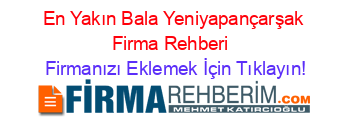 En+Yakın+Bala+Yeniyapançarşak+Firma+Rehberi+ Firmanızı+Eklemek+İçin+Tıklayın!