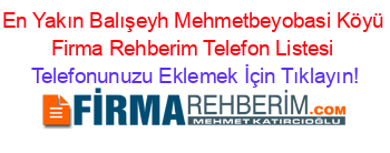 En+Yakın+Balışeyh+Mehmetbeyobasi+Köyü+Firma+Rehberim+Telefon+Listesi Telefonunuzu+Eklemek+İçin+Tıklayın!