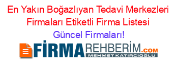 En+Yakın+Boğazlıyan+Tedavi+Merkezleri+Firmaları+Etiketli+Firma+Listesi Güncel+Firmaları!