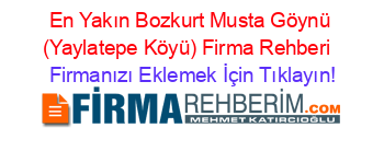 En+Yakın+Bozkurt+Musta+Göynü+(Yaylatepe+Köyü)+Firma+Rehberi+ Firmanızı+Eklemek+İçin+Tıklayın!