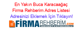 En+Yakın+Buca+Karacaağaç+Firma+Rehberim+Adres+Listesi Adresinizi+Eklemek+İçin+Tıklayın!