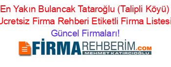 En+Yakın+Bulancak+Tataroğlu+(Talipli+Köyü)+Ucretsiz+Firma+Rehberi+Etiketli+Firma+Listesi Güncel+Firmaları!