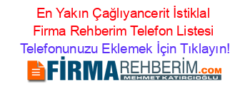 En+Yakın+Çağlıyancerit+İstiklal+Firma+Rehberim+Telefon+Listesi Telefonunuzu+Eklemek+İçin+Tıklayın!