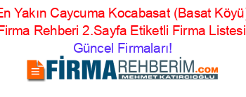 En+Yakın+Caycuma+Kocabasat+(Basat+Köyü)+Firma+Rehberi+2.Sayfa+Etiketli+Firma+Listesi Güncel+Firmaları!