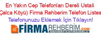 En+Yakın+Cep+Telefonları+Dereli+Ustali+(Çalca+Köyü)+Firma+Rehberim+Telefon+Listesi Telefonunuzu+Eklemek+İçin+Tıklayın!