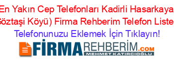 En+Yakın+Cep+Telefonları+Kadirli+Hasarkaya+(Göztaşi+Köyü)+Firma+Rehberim+Telefon+Listesi Telefonunuzu+Eklemek+İçin+Tıklayın!