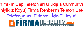 En+Yakın+Cep+Telefonları+Ulukışla+Cumhuriyet+(Yeniyildiz+Köyü)+Firma+Rehberim+Telefon+Listesi Telefonunuzu+Eklemek+İçin+Tıklayın!