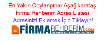 En+Yakın+Ceylanpınar+Aşağikarataş+Firma+Rehberim+Adres+Listesi Adresinizi+Eklemek+İçin+Tıklayın!