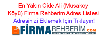 En+Yakın+Cide+Ali+(Musaköy+Köyü)+Firma+Rehberim+Adres+Listesi Adresinizi+Eklemek+İçin+Tıklayın!