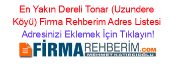 En+Yakın+Dereli+Tonar+(Uzundere+Köyü)+Firma+Rehberim+Adres+Listesi Adresinizi+Eklemek+İçin+Tıklayın!