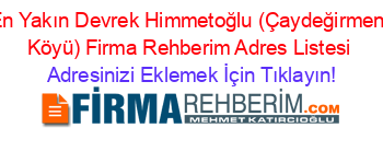 En+Yakın+Devrek+Himmetoğlu+(Çaydeğirmeni+Köyü)+Firma+Rehberim+Adres+Listesi Adresinizi+Eklemek+İçin+Tıklayın!