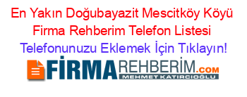 En+Yakın+Doğubayazit+Mescitköy+Köyü+Firma+Rehberim+Telefon+Listesi Telefonunuzu+Eklemek+İçin+Tıklayın!