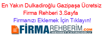 En+Yakın+Dulkadiroğlu+Gazipaşa+Ücretsiz+Firma+Rehberi+3.Sayfa+ Firmanızı+Eklemek+İçin+Tıklayın!