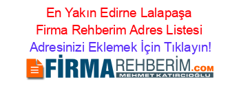 En+Yakın+Edirne+Lalapaşa+Firma+Rehberim+Adres+Listesi Adresinizi+Eklemek+İçin+Tıklayın!