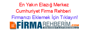En+Yakın+Elazığ+Merkez+Cumhuriyet+Firma+Rehberi+ Firmanızı+Eklemek+İçin+Tıklayın!