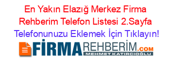 En+Yakın+Elazığ+Merkez+Firma+Rehberim+Telefon+Listesi+2.Sayfa Telefonunuzu+Eklemek+İçin+Tıklayın!