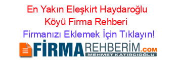 En+Yakın+Eleşkirt+Haydaroğlu+Köyü+Firma+Rehberi+ Firmanızı+Eklemek+İçin+Tıklayın!