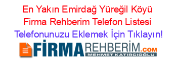 En+Yakın+Emirdağ+Yüreğil+Köyü+Firma+Rehberim+Telefon+Listesi Telefonunuzu+Eklemek+İçin+Tıklayın!