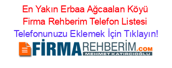 En+Yakın+Erbaa+Ağcaalan+Köyü+Firma+Rehberim+Telefon+Listesi Telefonunuzu+Eklemek+İçin+Tıklayın!