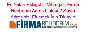 En+Yakın+Eskişehir+Mihalgazi+Firma+Rehberim+Adres+Listesi+2.Sayfa Adresinizi+Eklemek+İçin+Tıklayın!