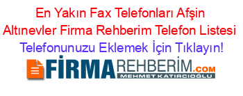 En+Yakın+Fax+Telefonları+Afşin+Altınevler+Firma+Rehberim+Telefon+Listesi Telefonunuzu+Eklemek+İçin+Tıklayın!