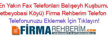 En+Yakın+Fax+Telefonları+Balışeyh+Kuşburnu+(Mehmetbeyobasi+Köyü)+Firma+Rehberim+Telefon+Listesi Telefonunuzu+Eklemek+İçin+Tıklayın!