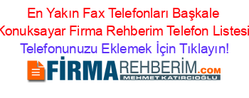 En+Yakın+Fax+Telefonları+Başkale+Konuksayar+Firma+Rehberim+Telefon+Listesi Telefonunuzu+Eklemek+İçin+Tıklayın!