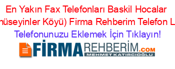 En+Yakın+Fax+Telefonları+Baskil+Hocalar+(Hacihüseyinler+Köyü)+Firma+Rehberim+Telefon+Listesi Telefonunuzu+Eklemek+İçin+Tıklayın!