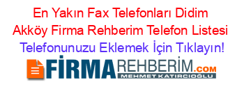 En+Yakın+Fax+Telefonları+Didim+Akköy+Firma+Rehberim+Telefon+Listesi Telefonunuzu+Eklemek+İçin+Tıklayın!