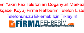 En+Yakın+Fax+Telefonları+Doğanyurt+Merkez+(Akçabel+Köyü)+Firma+Rehberim+Telefon+Listesi Telefonunuzu+Eklemek+İçin+Tıklayın!