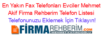 En+Yakın+Fax+Telefonları+Evciler+Mehmet+Akif+Firma+Rehberim+Telefon+Listesi Telefonunuzu+Eklemek+İçin+Tıklayın!