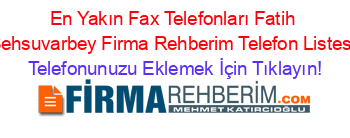 En+Yakın+Fax+Telefonları+Fatih+Şehsuvarbey+Firma+Rehberim+Telefon+Listesi Telefonunuzu+Eklemek+İçin+Tıklayın!