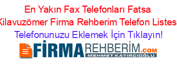 En+Yakın+Fax+Telefonları+Fatsa+Kilavuzömer+Firma+Rehberim+Telefon+Listesi Telefonunuzu+Eklemek+İçin+Tıklayın!